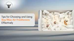 Tips for Choosing and Using Soy Wax Air Fresheners Effectively